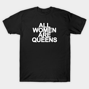 All Women Are Queens, Funny Feminist Statement T-Shirt
